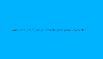 Masajes "El_tacto_que_nutre"/Arte_sanía para tu bienestar